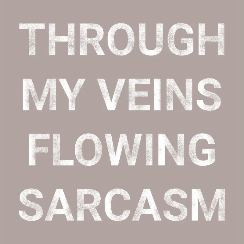 Through my veins flowing Sarcasm