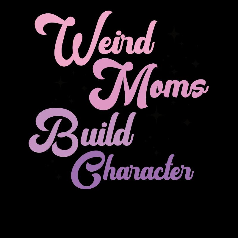 Weird Moms Build Character