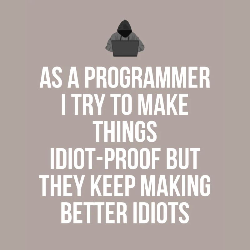 As a programmer i try to make thighs idiot-proof