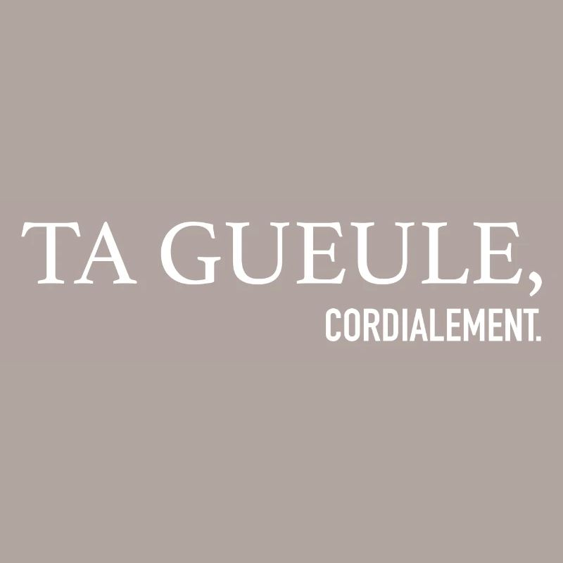Ta Gueule Cordialement Phrase Drôle