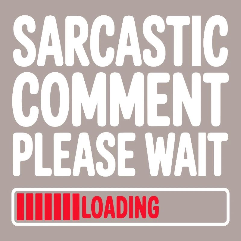 Sarcastic Comment Please Wait Humor Statement