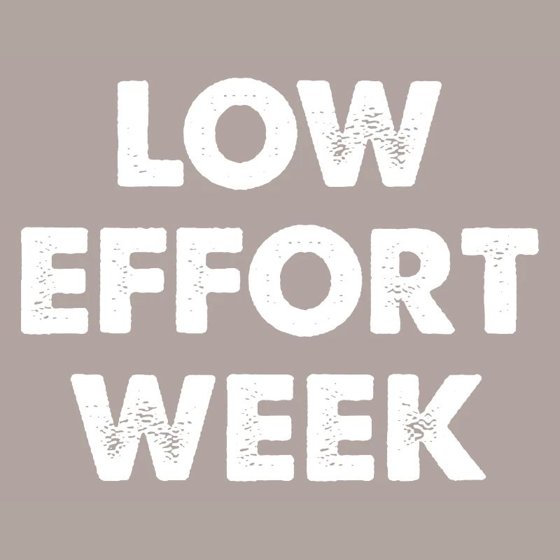 Low Effort Week