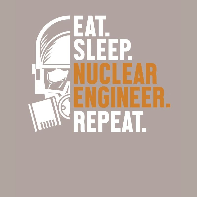 Eat Sleep Nuclear Engineer Repeat Energy Nuclear