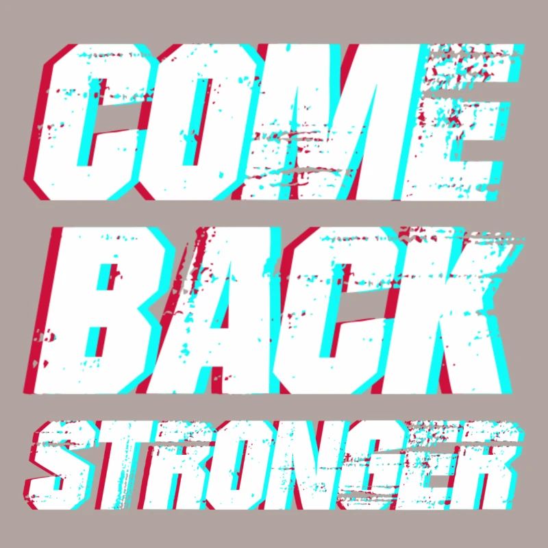 COME BACK STRONGER - COMEBACK - RETURN