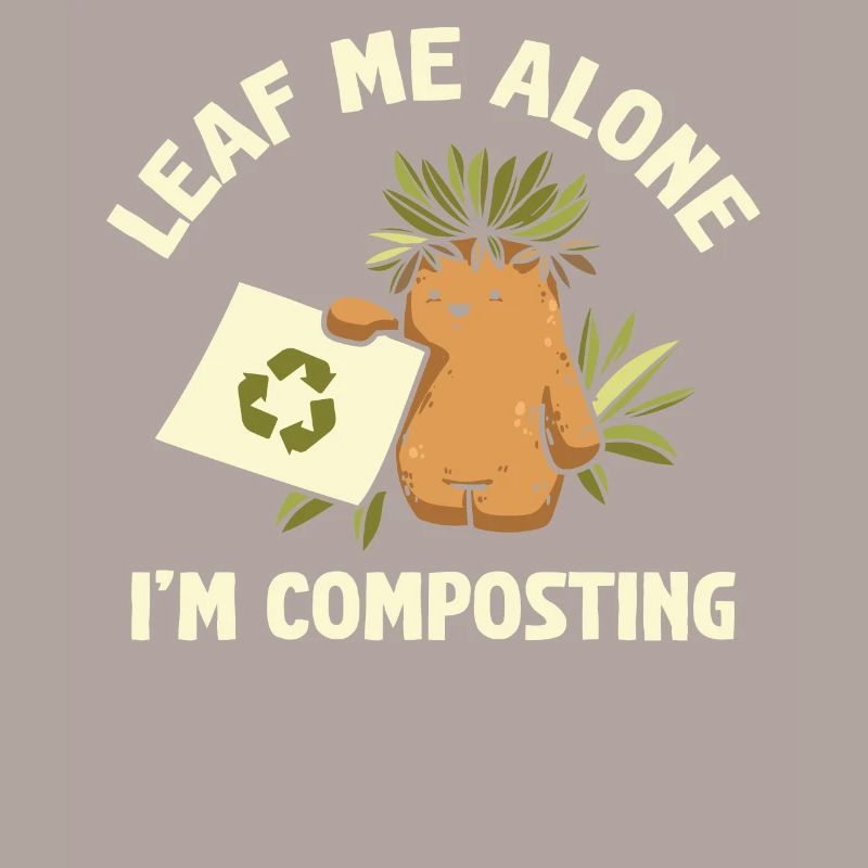 Leaf Me Alone I'm Composting