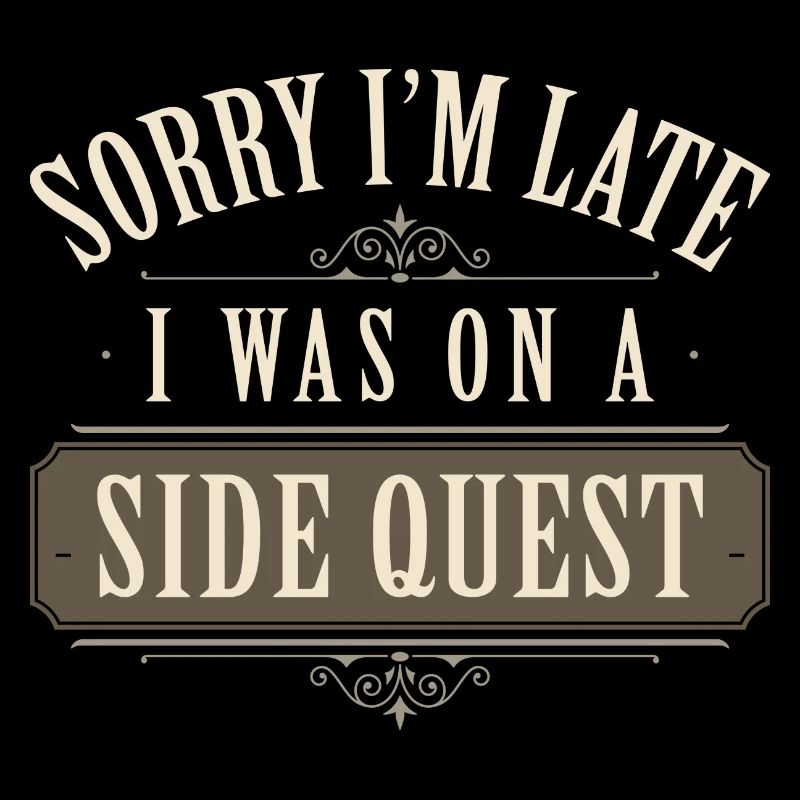 Sorry I'm Late I Was On A Side Quest