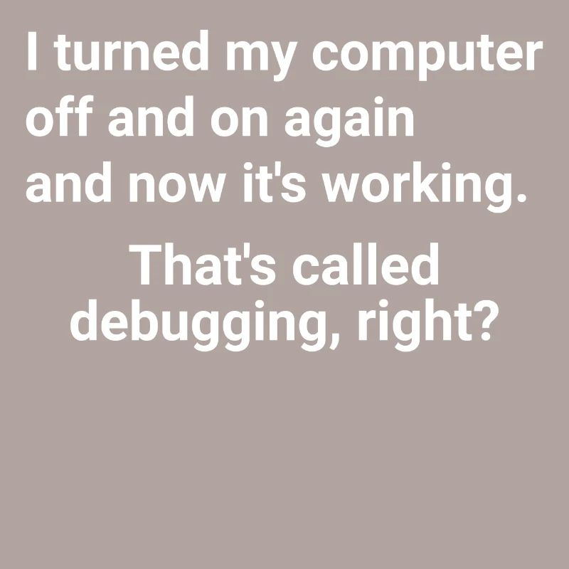 turned computer on and off - debugging right?