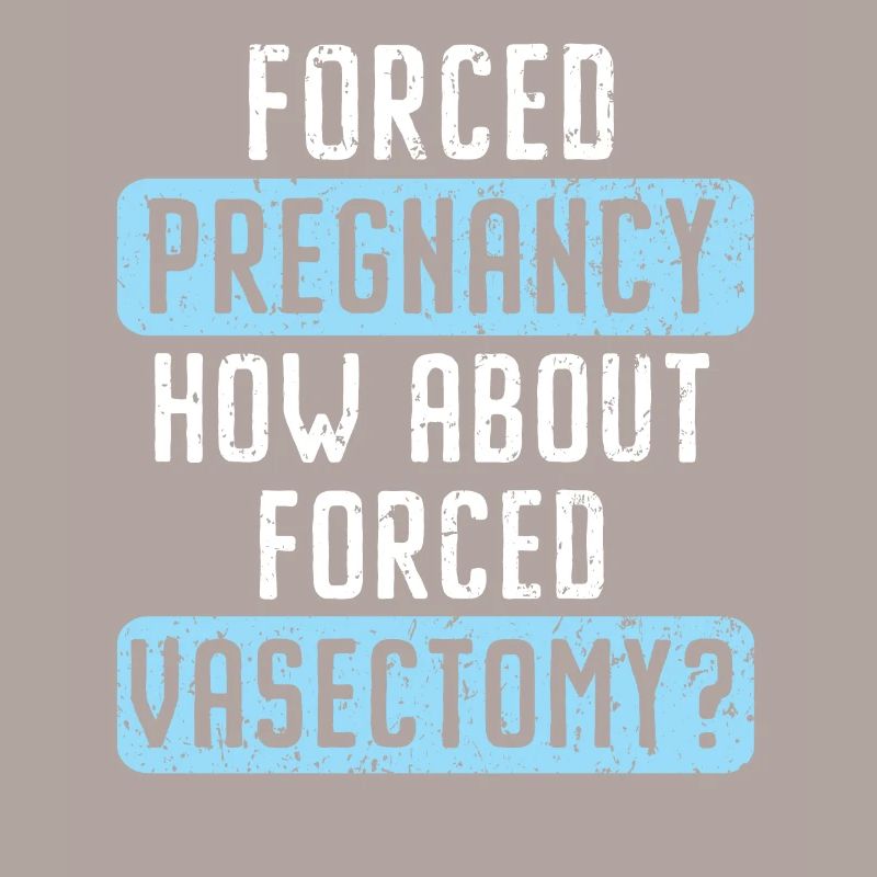 Grossesse forcée Que diriez-vous de la vasectomie forcée