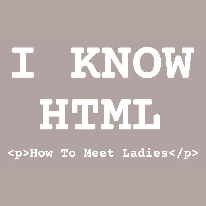 Funny Know HTML How To Meet Ladies Programmer