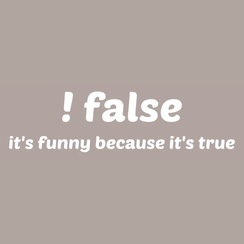 False It's Funny Because It's True Programmer Comp
