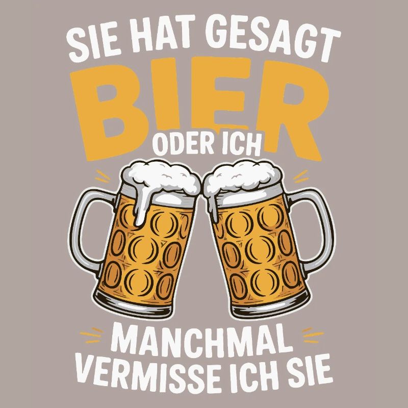 Sie hat gesagt: Bier oder ich. Ich vermisse Sie