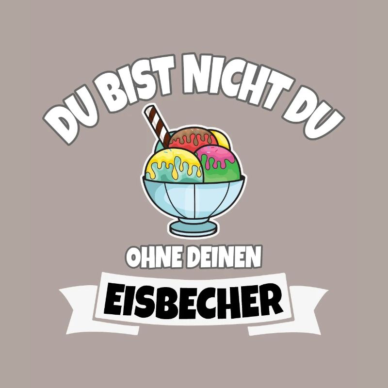 DU BIST NICHT DU OHNE EISBECHER