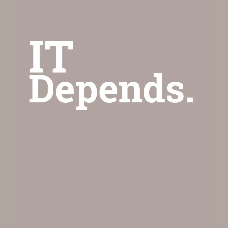 "IT Depends." | Computer Science, Computer Scientist