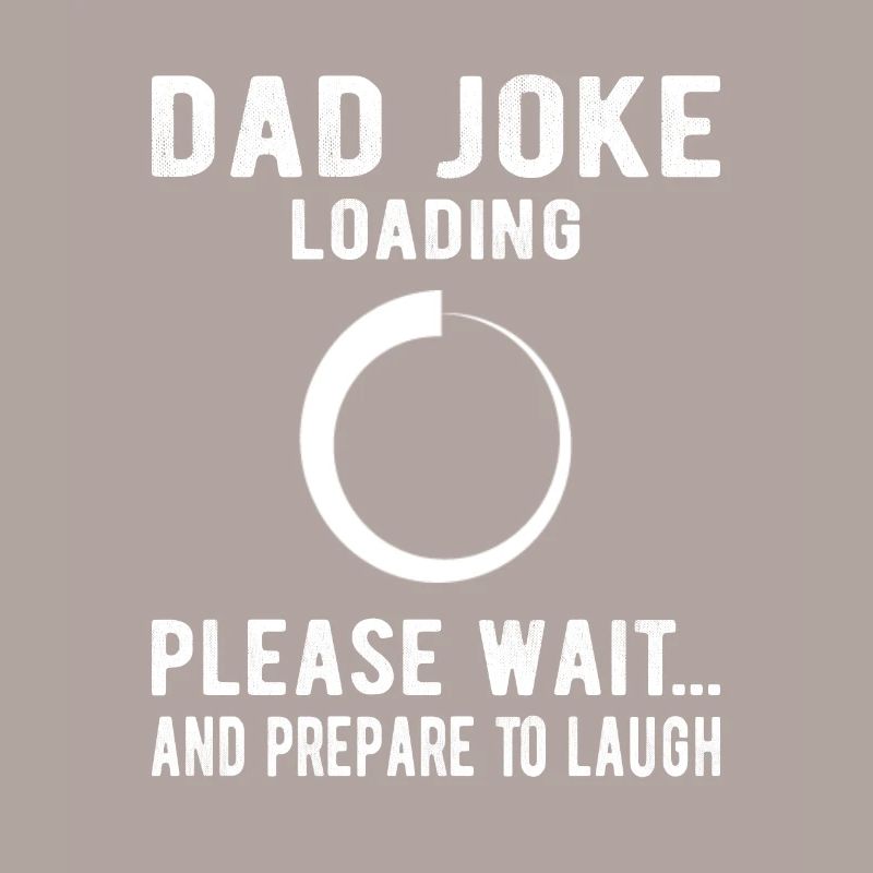 Dad Joke Loading Please Wait and prepare to laugh