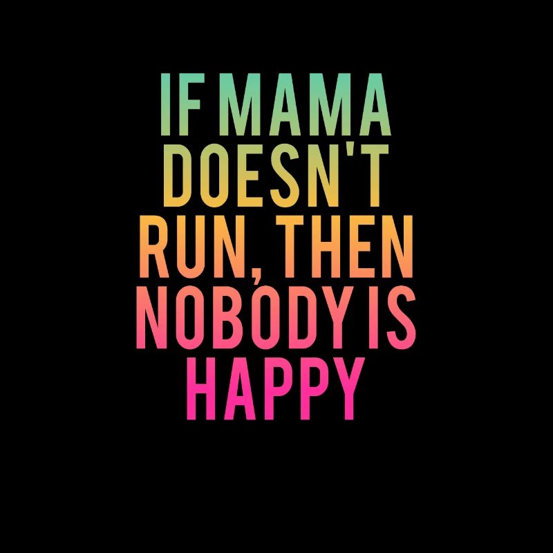 If Mama doesn't run, nobody is happy