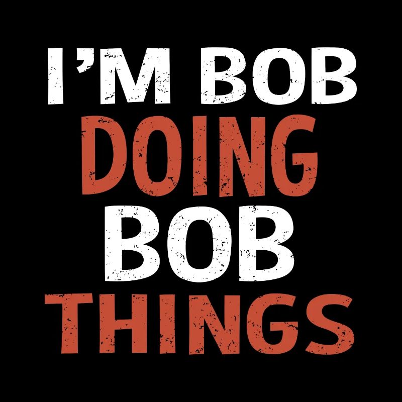 I m Bob Doing Bob Things Name Saying Gift