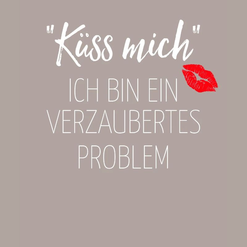Küss mich ich bin ein verzaubertes Problem Spruch