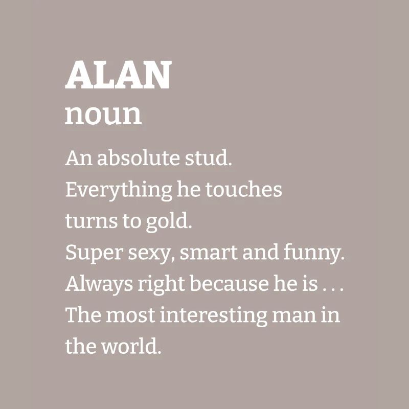 Alan: An absolute stud. Everthing he touches turns