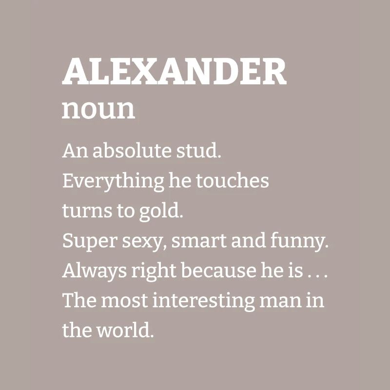 Alexander: An absolute stud. Everthing he touches