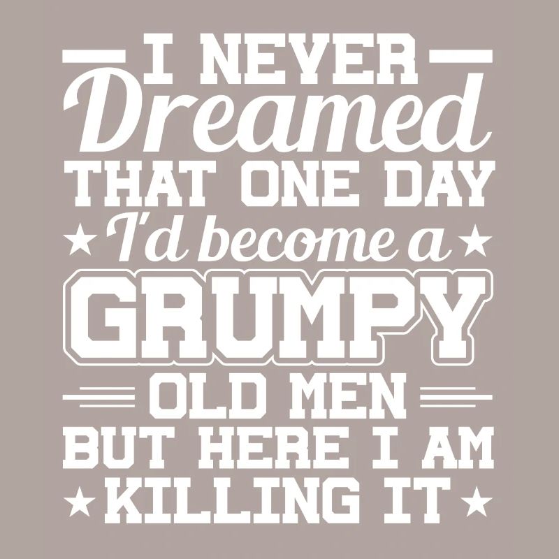 I never dreamed, a grumpy old man