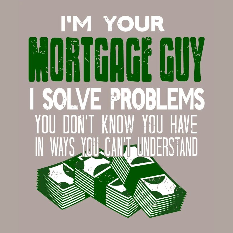 I'm Your Mortgage Guy I Solve Problems Funny