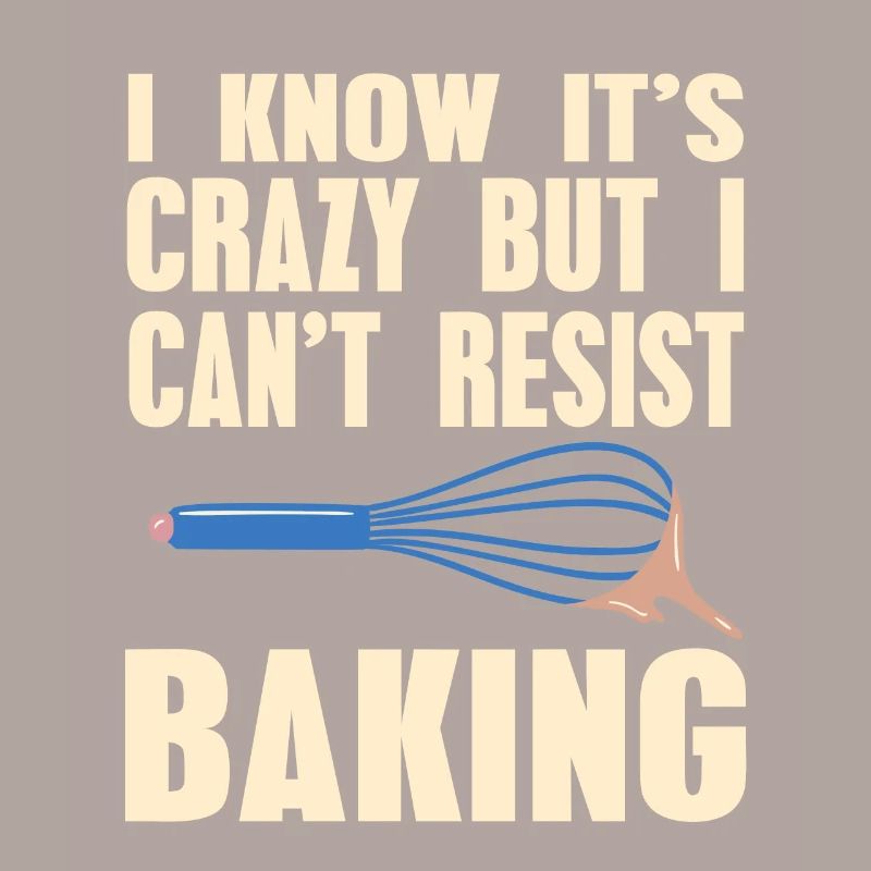 I Know It's Crazy But I Can't Resist Baking Funny