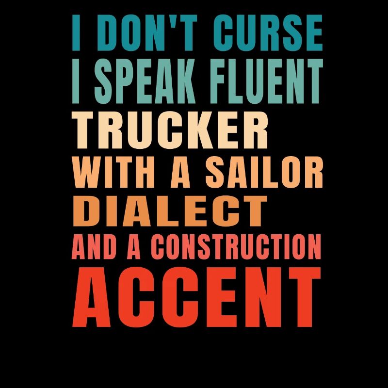 I don't curse I speak fluent trucker