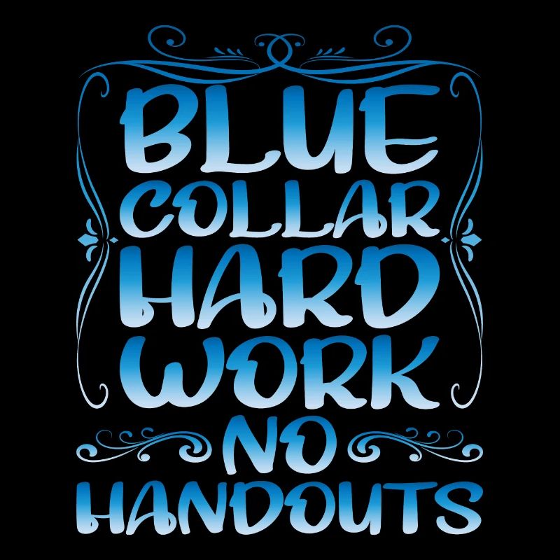 Blue Collar Hard Work No Handouts