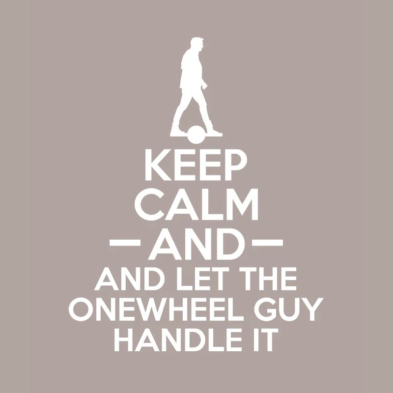 Keep Calm And And Let The Onewheel Guy Handle It