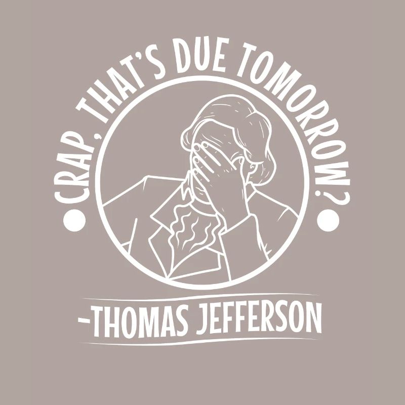 Crap thats due tomorrow thomas jefferson