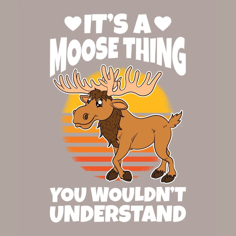 It's A Moose Thing You Wouldn't Understand