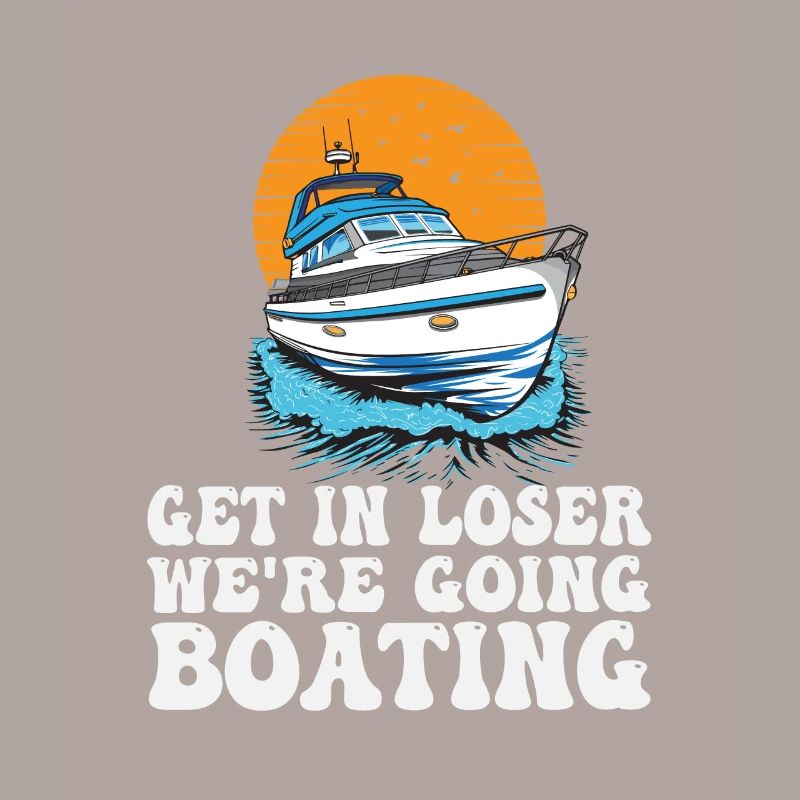 Get In Loser We're Going Boating Funny
