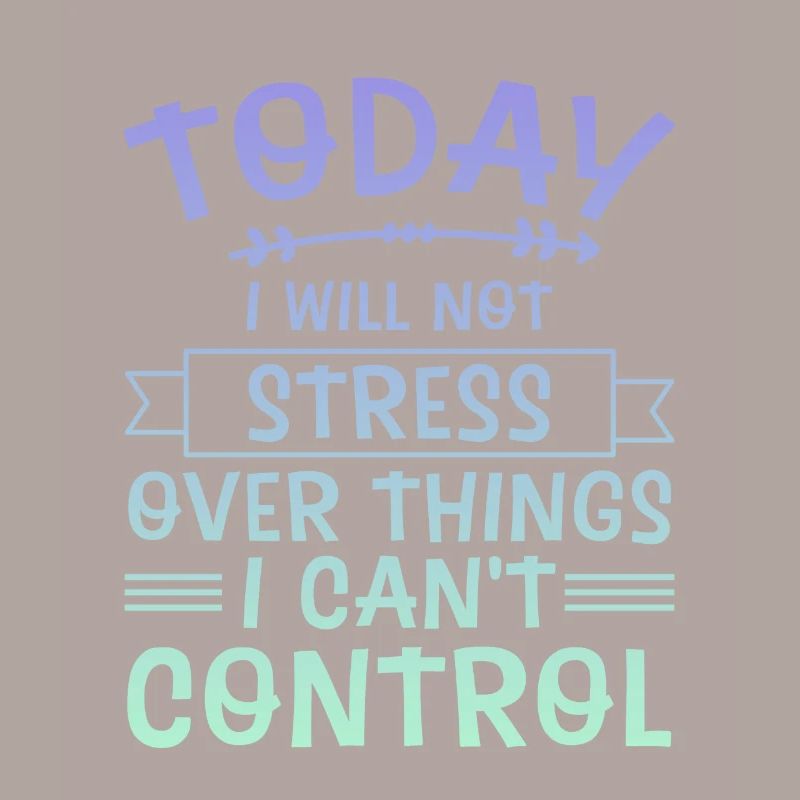 I Will Not Stress Over Things I Can't Control 4