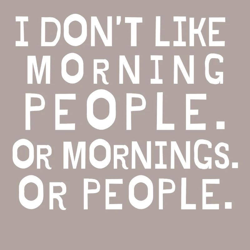 Ich mag keine Morgenleute oder Morgen oder Leute