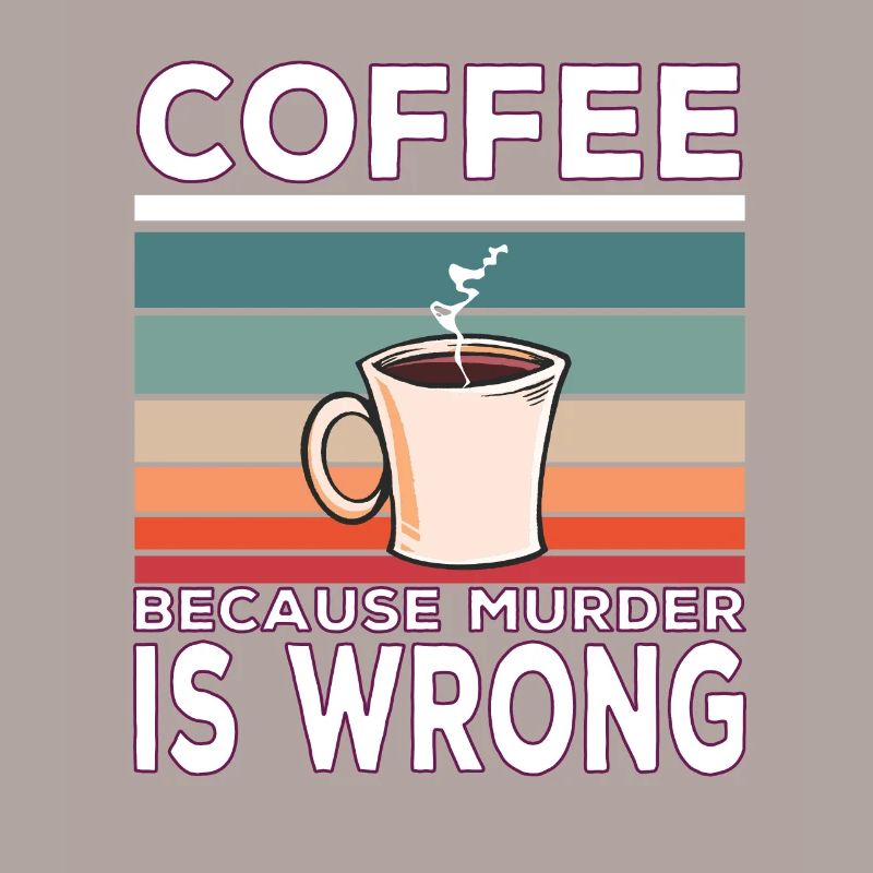 Coffee because murder is wrong Kaffee spruch