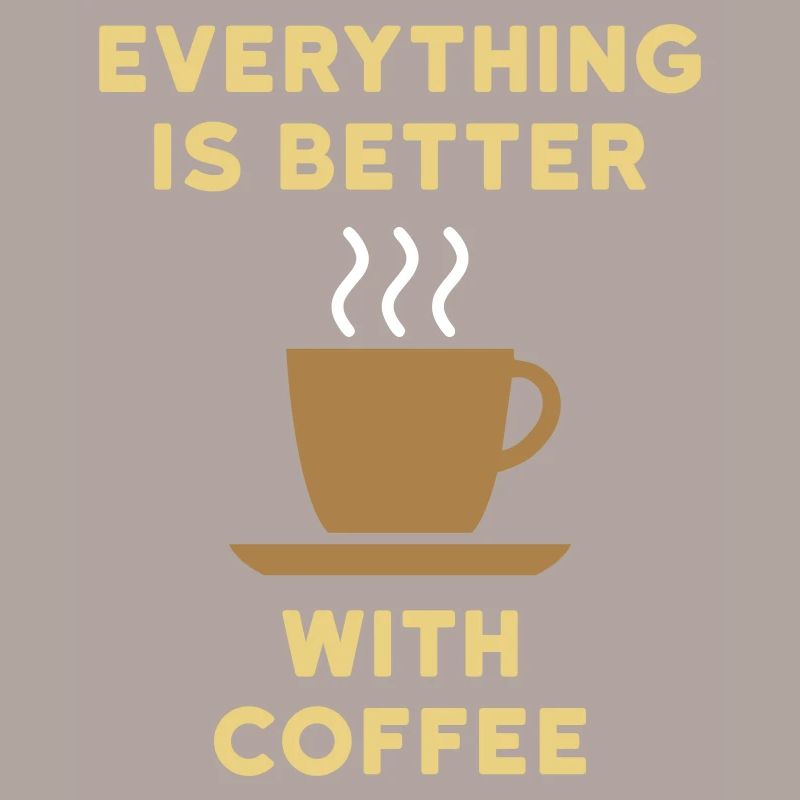 Everything is better with coffee (Kaffeetasse)