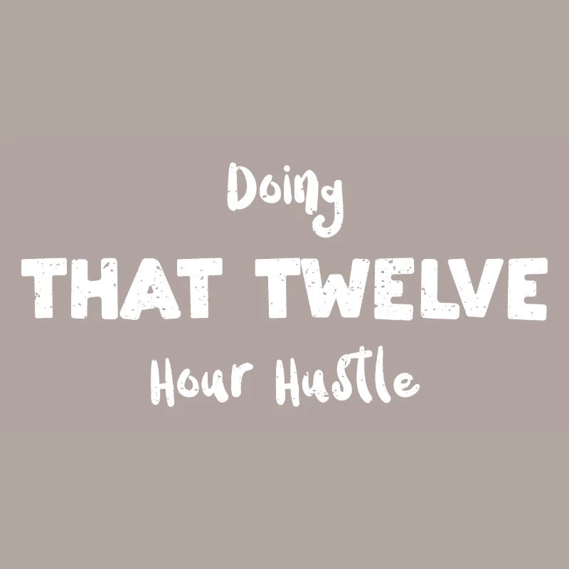 Doing That Twelve Hour Hustle