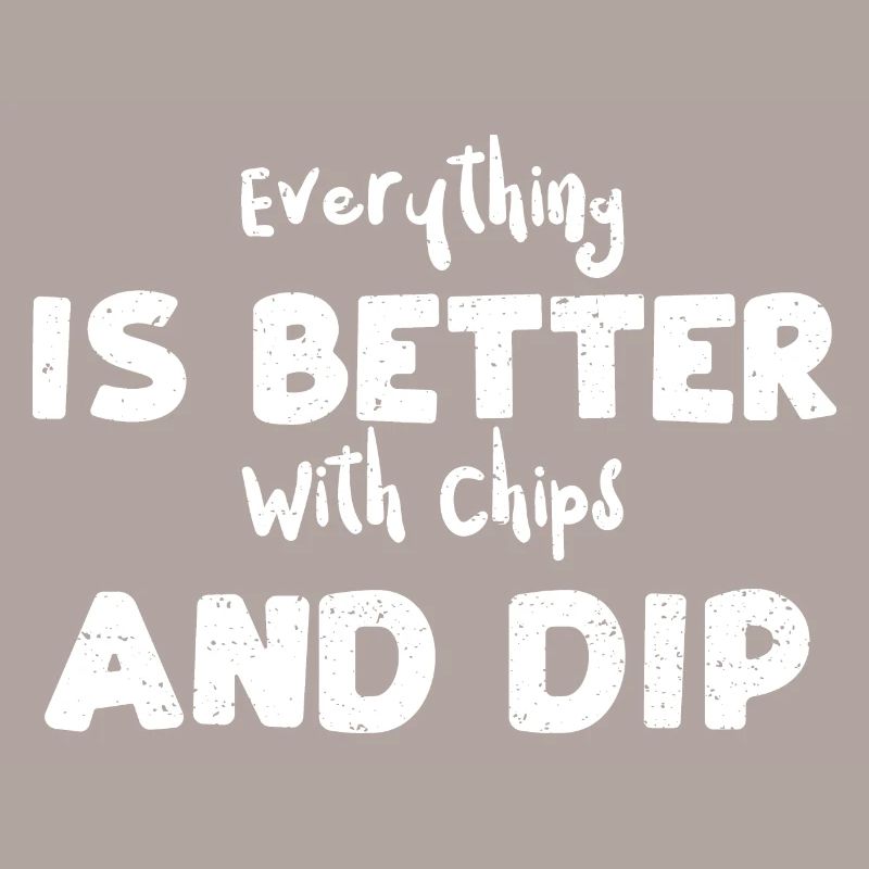 Everything Is Better With Chips...