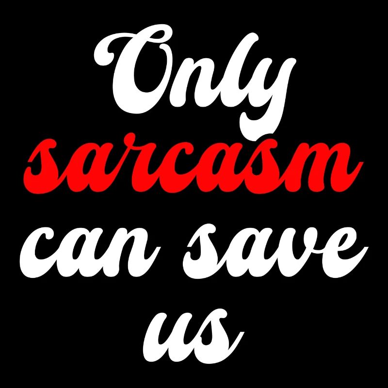 Only sarcasm can save us