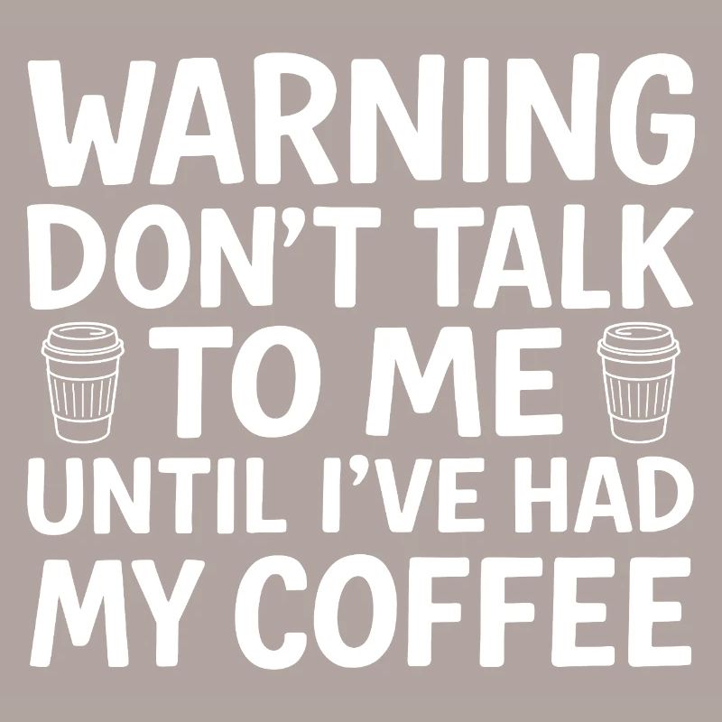 Warning Don't Talk To Me Until I've Had My Coffee