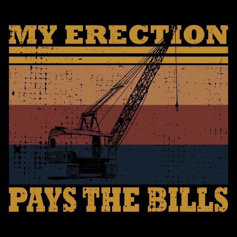 Crane Operator My Erection Pays The Bills Cranes