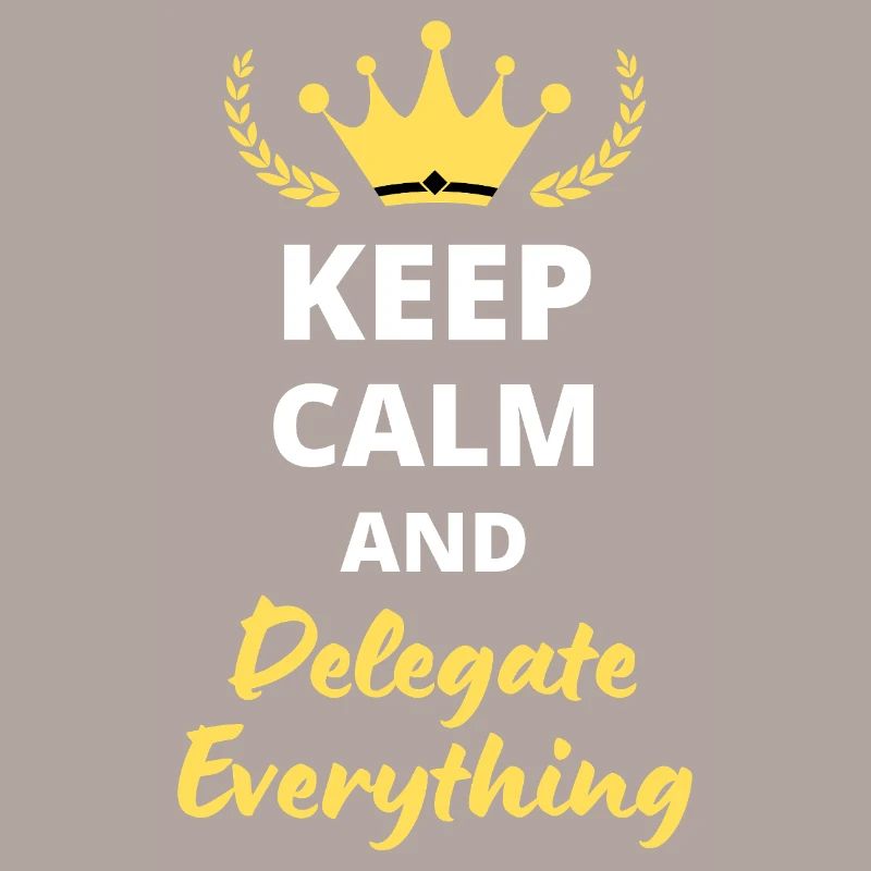 "Keep Calm and Delegate Everything" - Zen Management