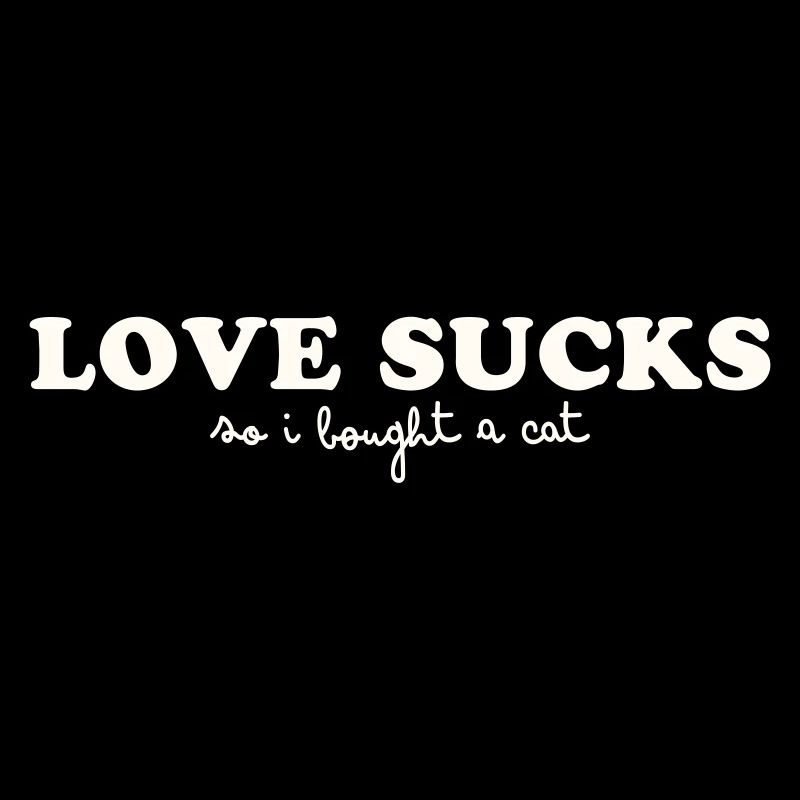 LOVE SUCKS - SO I BOUGHT A CAT