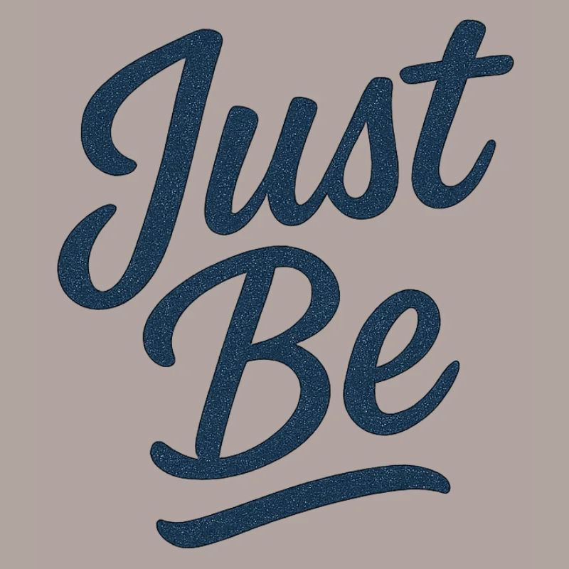 Just Be