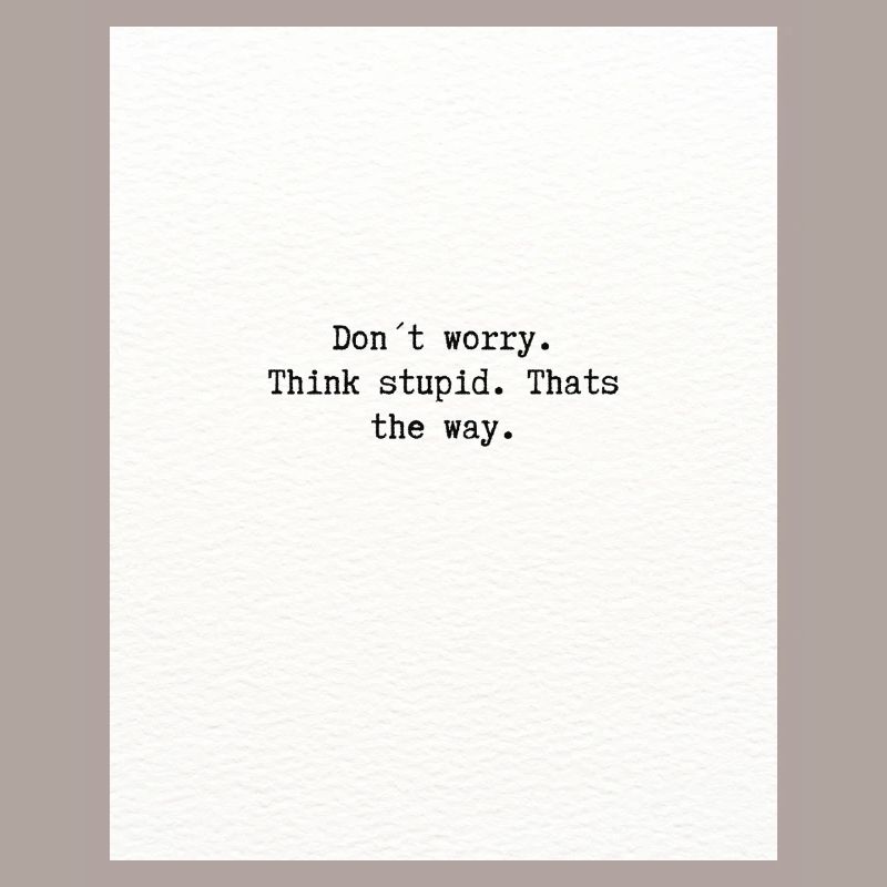Think stupid