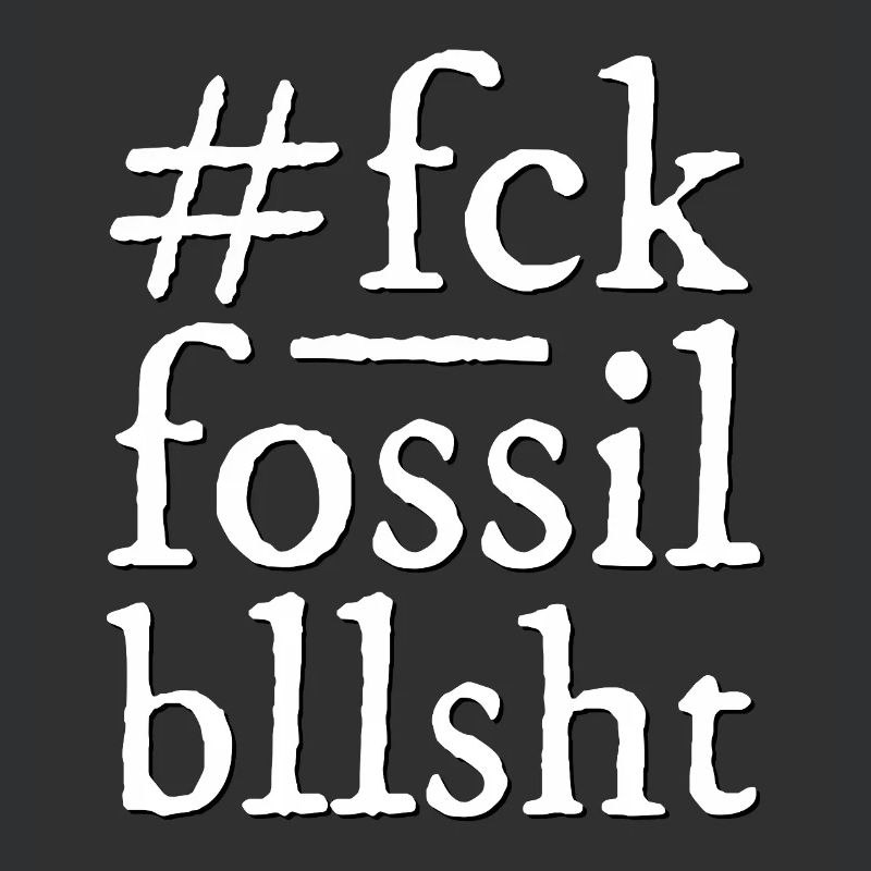 fck fossil bllsht!