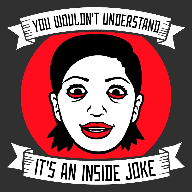 You Wouldn't Understand It's An Inside Joke Saying