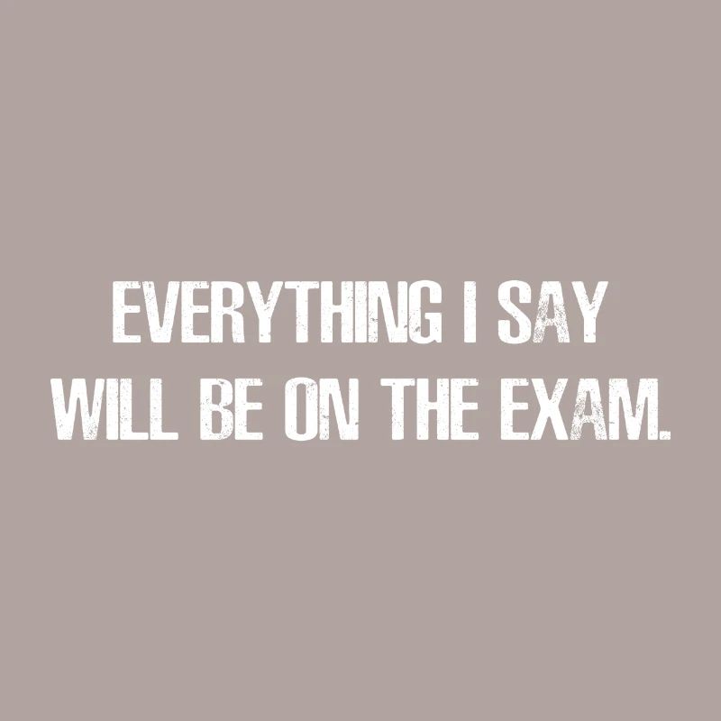 Everything I say will be on the exam gift