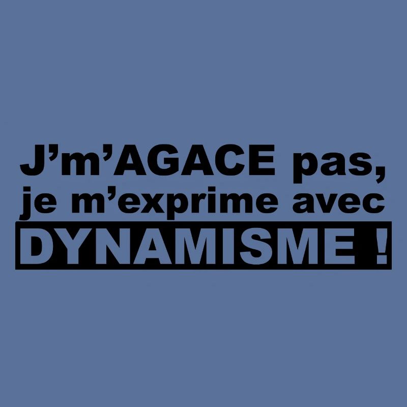 J'm'agace pas, je m'exprime avec dynamisme !