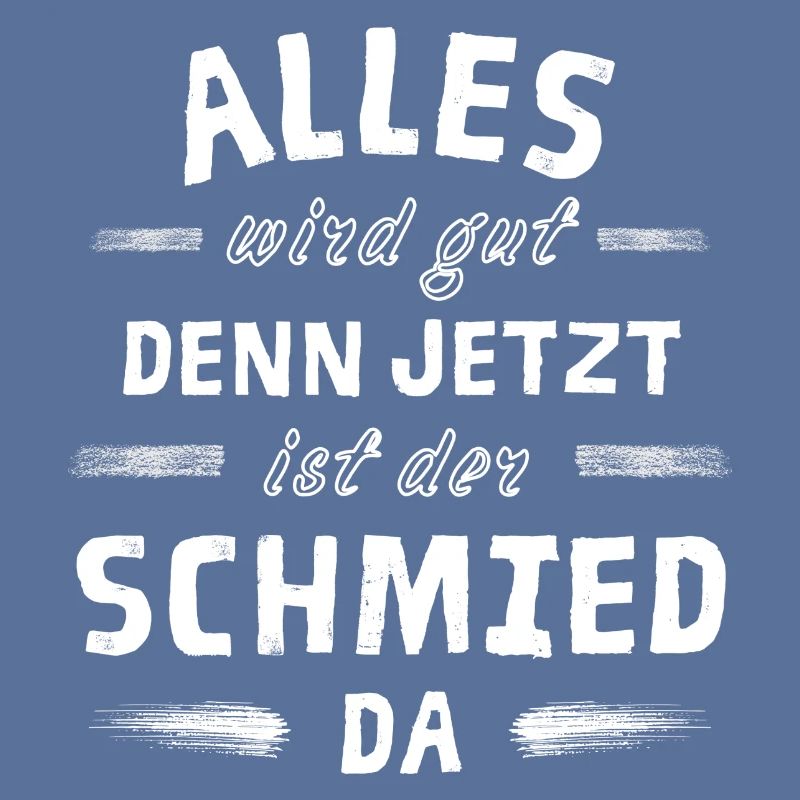 Alles wird gut denn jetzt ist der Schmied da